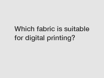 Which fabric is suitable for digital printing?