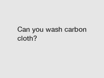 Can you wash carbon cloth?