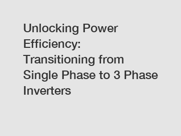 Unlocking Power Efficiency: Transitioning from Single Phase to 3 Phase Inverters