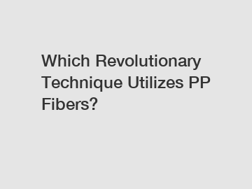 Which Revolutionary Technique Utilizes PP Fibers?