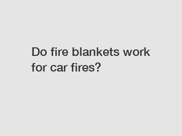 Do fire blankets work for car fires?