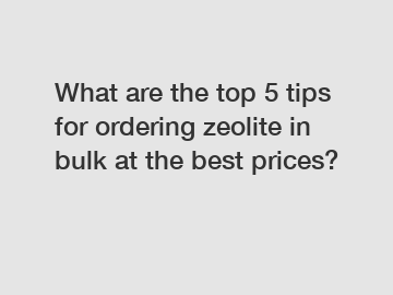 What are the top 5 tips for ordering zeolite in bulk at the best prices?