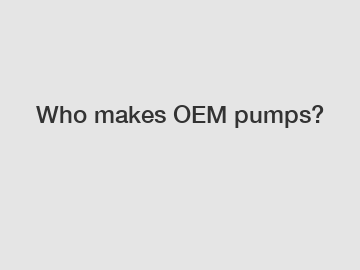 Who makes OEM pumps?