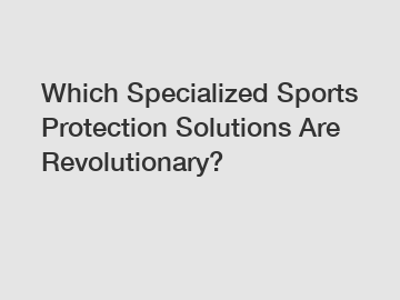 Which Specialized Sports Protection Solutions Are Revolutionary?
