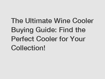 The Ultimate Wine Cooler Buying Guide: Find the Perfect Cooler for Your Collection!