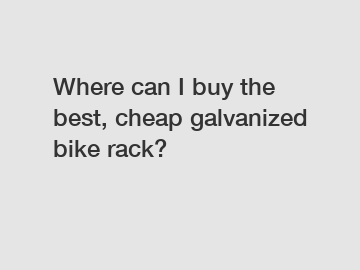 Where can I buy the best, cheap galvanized bike rack?