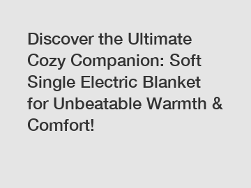 Discover the Ultimate Cozy Companion: Soft Single Electric Blanket for Unbeatable Warmth & Comfort!