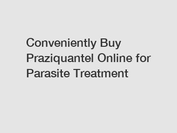 Conveniently Buy Praziquantel Online for Parasite Treatment