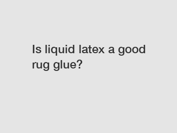 Is liquid latex a good rug glue?