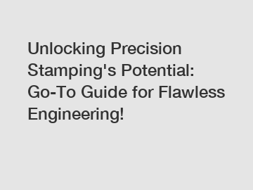 Unlocking Precision Stamping's Potential: Go-To Guide for Flawless Engineering!