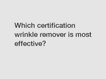 Which certification wrinkle remover is most effective?