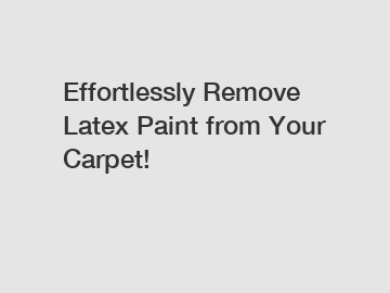 Effortlessly Remove Latex Paint from Your Carpet!