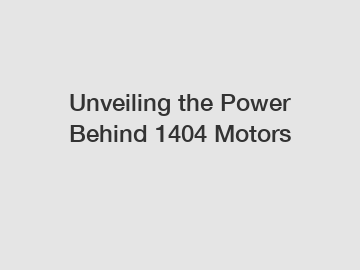 Unveiling the Power Behind 1404 Motors