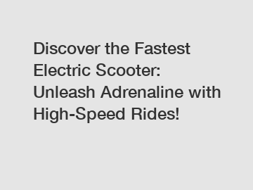 Discover the Fastest Electric Scooter: Unleash Adrenaline with High-Speed Rides!