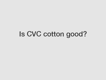 Is CVC cotton good?