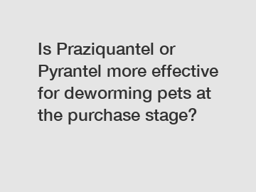 Is Praziquantel or Pyrantel more effective for deworming pets at the purchase stage?