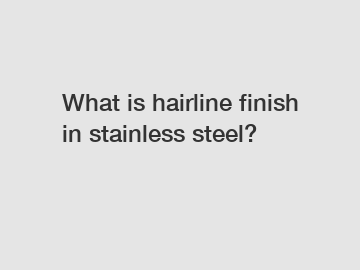 What is hairline finish in stainless steel?
