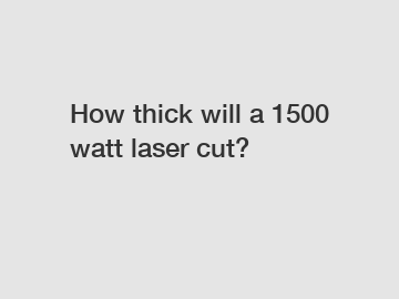 How thick will a 1500 watt laser cut?