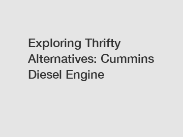 Exploring Thrifty Alternatives: Cummins Diesel Engine