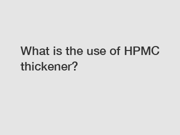 What is the use of HPMC thickener?