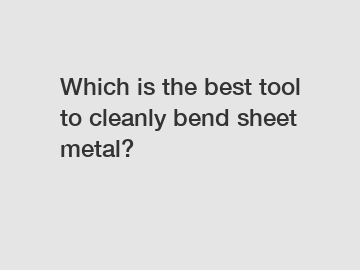 Which is the best tool to cleanly bend sheet metal?