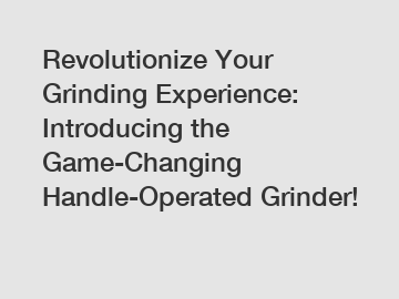 Revolutionize Your Grinding Experience: Introducing the Game-Changing Handle-Operated Grinder!