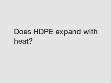 Does HDPE expand with heat?