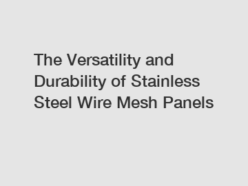 The Versatility and Durability of Stainless Steel Wire Mesh Panels