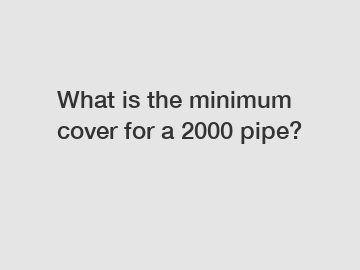 What is the minimum cover for a 2000 pipe?