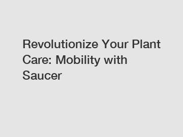 Revolutionize Your Plant Care: Mobility with Saucer