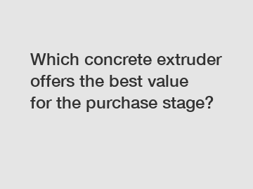 Which concrete extruder offers the best value for the purchase stage?