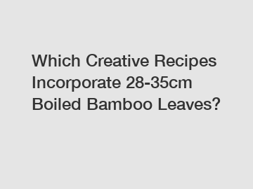 Which Creative Recipes Incorporate 28-35cm Boiled Bamboo Leaves?