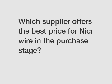 Which supplier offers the best price for Nicr wire in the purchase stage?