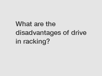 What are the disadvantages of drive in racking?