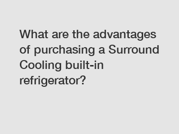 What are the advantages of purchasing a Surround Cooling built-in refrigerator?