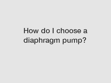 How do I choose a diaphragm pump?