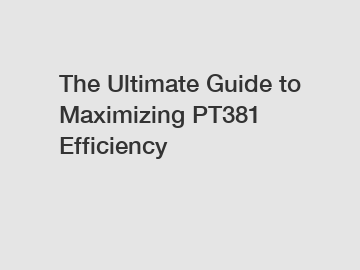 The Ultimate Guide to Maximizing PT381 Efficiency
