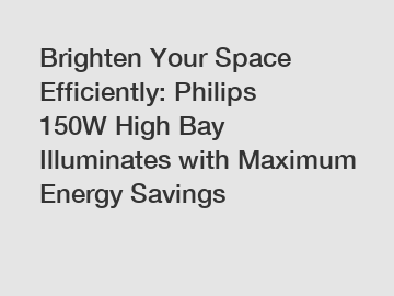 Brighten Your Space Efficiently: Philips 150W High Bay Illuminates with Maximum Energy Savings