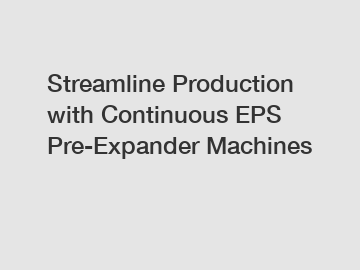 Streamline Production with Continuous EPS Pre-Expander Machines