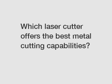 Which laser cutter offers the best metal cutting capabilities?