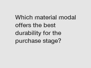 Which material modal offers the best durability for the purchase stage?