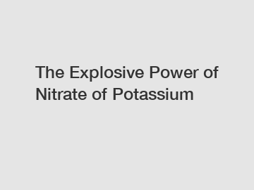 The Explosive Power of Nitrate of Potassium