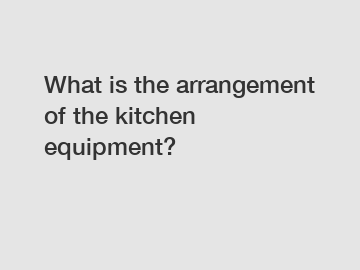 What is the arrangement of the kitchen equipment?