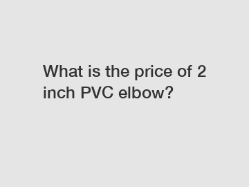 What is the price of 2 inch PVC elbow?