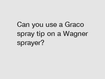 Can you use a Graco spray tip on a Wagner sprayer?