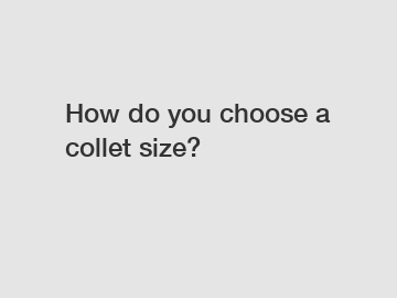 How do you choose a collet size?