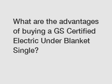 What are the advantages of buying a GS Certified Electric Under Blanket Single?