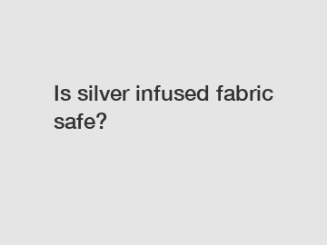 Is silver infused fabric safe?