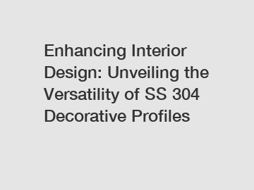 Enhancing Interior Design: Unveiling the Versatility of SS 304 Decorative Profiles