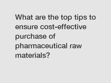 What are the top tips to ensure cost-effective purchase of pharmaceutical raw materials?